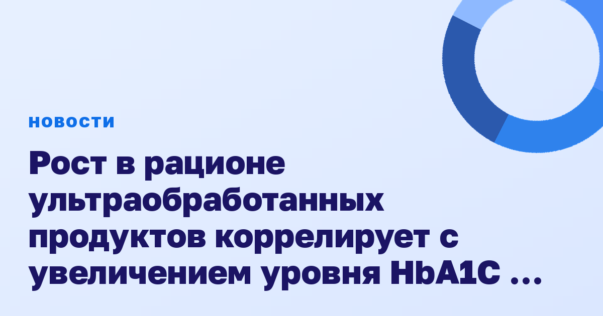 Рост в рационе ультраобработанных продуктов коррелирует с увеличением уровня HbA1C и ухудшением контроля глюкозы