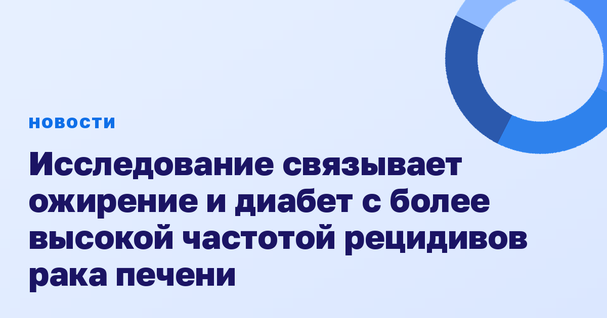 Исследование связывает ожирение и диабет с более высокой частотой рецидивов рака печени