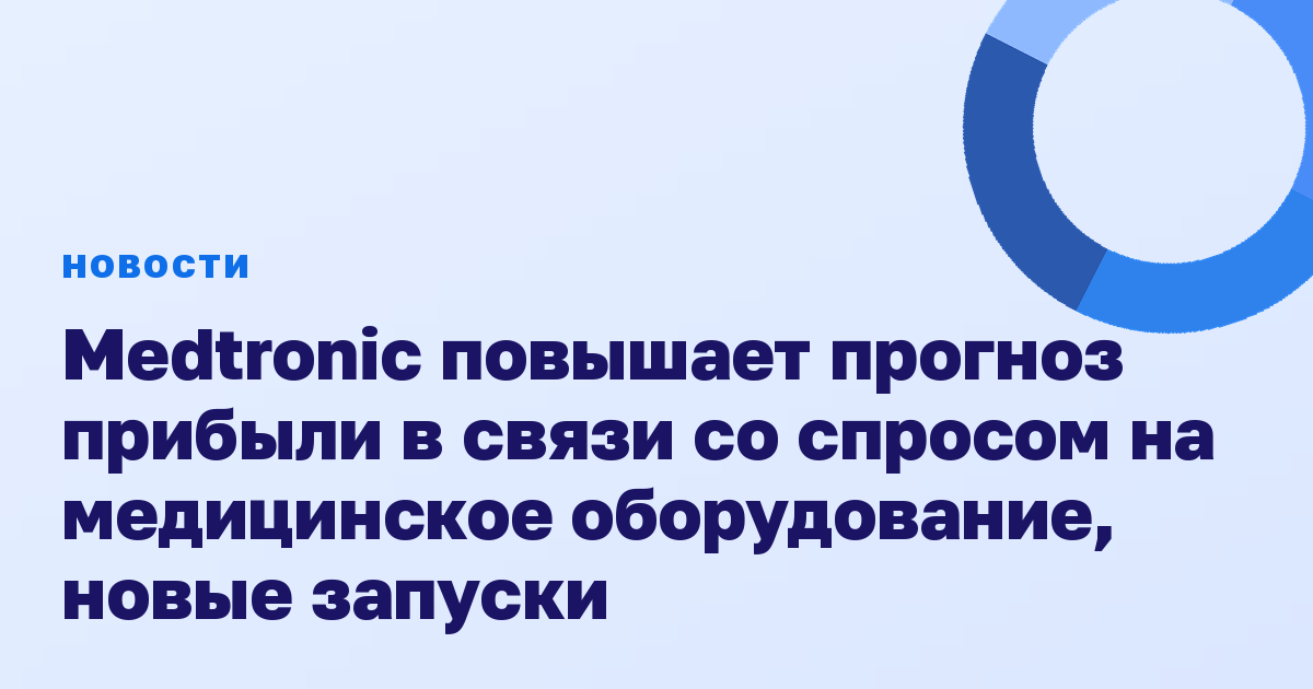 Medtronic повышает прогноз прибыли в связи со спросом на медицинское оборудование, новые запуски