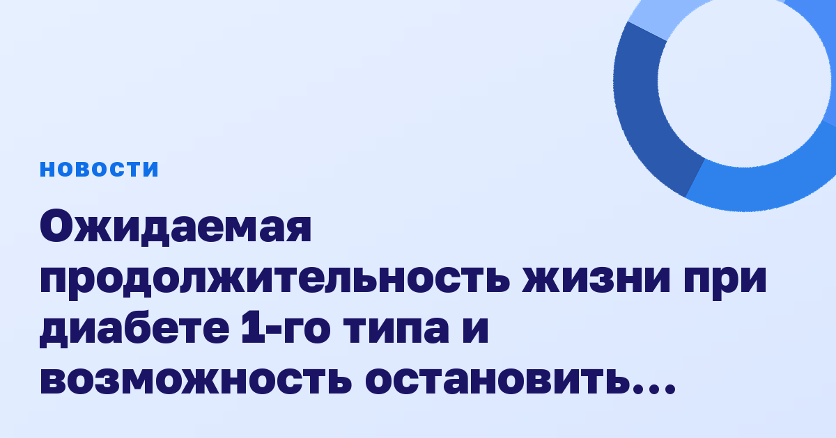 Ожидаемая продолжительность жизни при диабете 1-го типа и возможность остановить развитие диабета 2-го типа.
