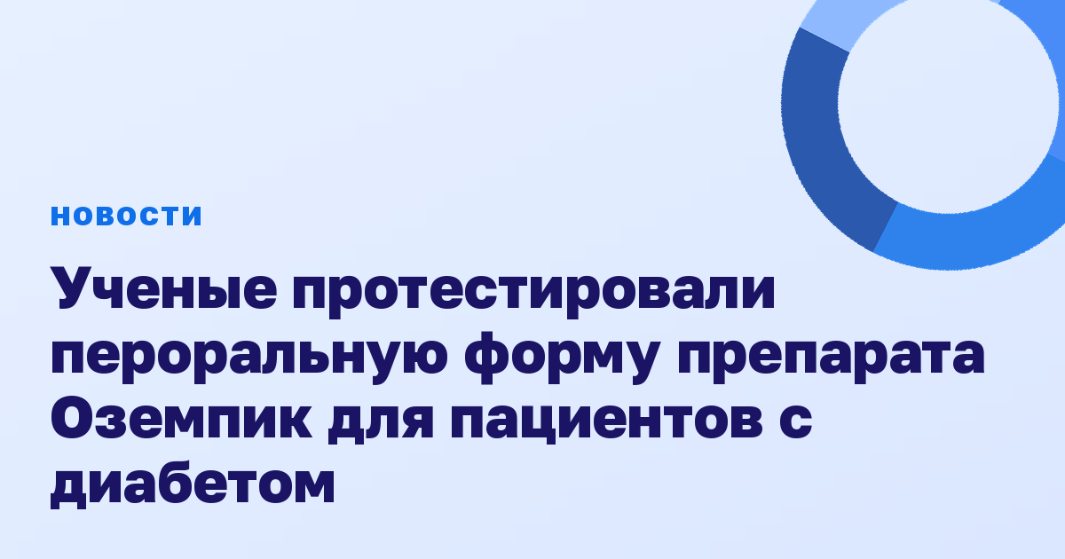 Ученые протестировали пероральную форму препарата Оземпик для пациентов с диабетом