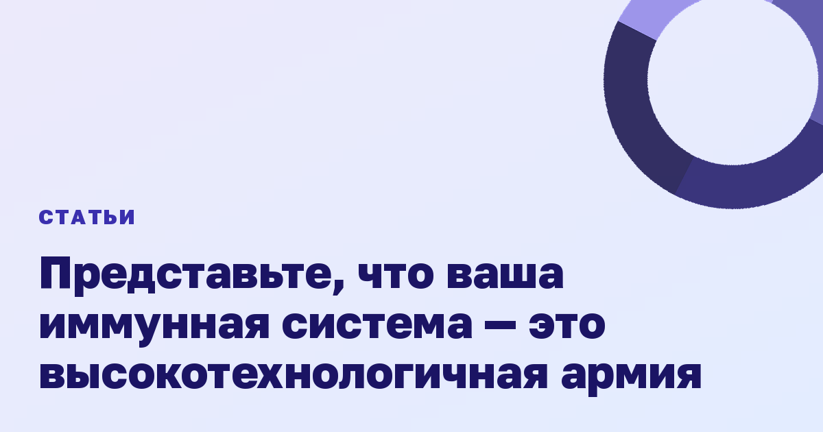 Представьте, что ваша иммунная система — это высокотехнологичная армия