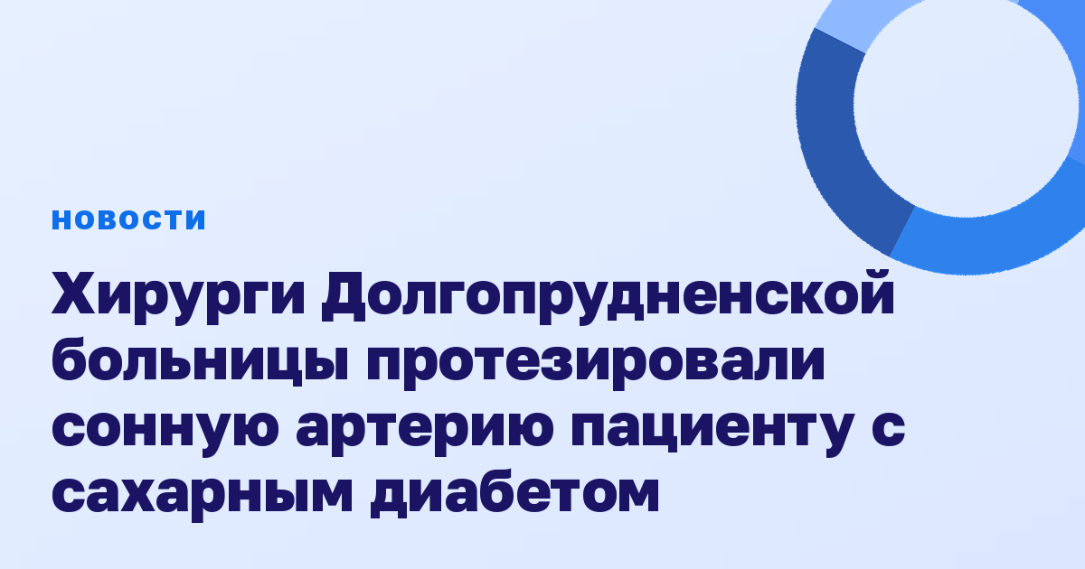 Хирурги Долгопрудненской больницы протезировали сонную артерию пациенту с сахарным диабетом