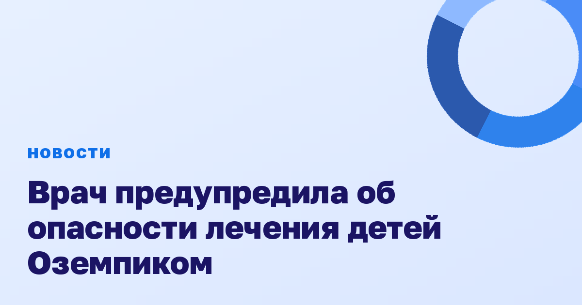 Врач предупредила об опасности лечения детей Оземпиком