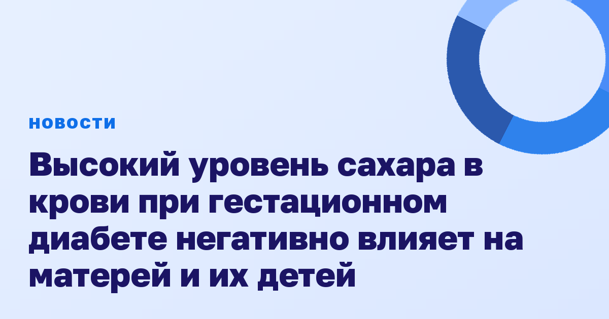 Высокий уровень сахара в крови при гестационном диабете негативно влияет на матерей и их детей
