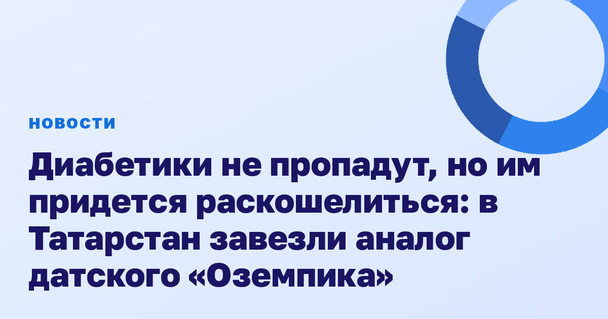 Диабетики не пропадут, но им придется раскошелиться: в Татарстан завезли аналог датского «Оземпика»