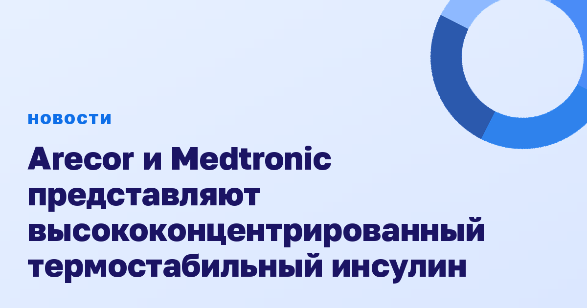 Arecor и Medtronic представляют высококонцентрированный термостабильный инсулин